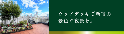 ウッドデッキで新宿の景色や夜景を。